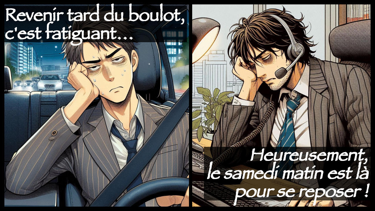 Dessin divisé en deux : À gauche, un homme en costume, fatigué, de retour du travail dans sa voiture en ville en pleine nuit, avec un slogan « Revenir tard du boulot, c'est fatiguant… ». À droite, le même homme en costume fatigué, en télétravail, avec le slogan « Heureusement, le samedi matin est là pour se reposer ! ».